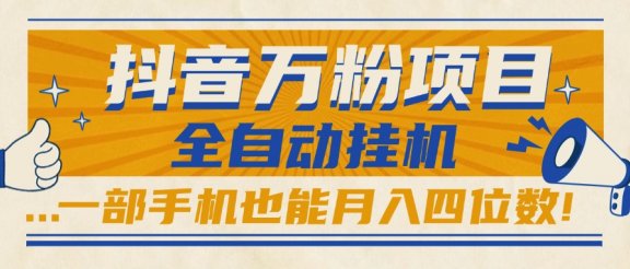 抖音万粉项目，全自动挂机，一部手机也能月入四位数!