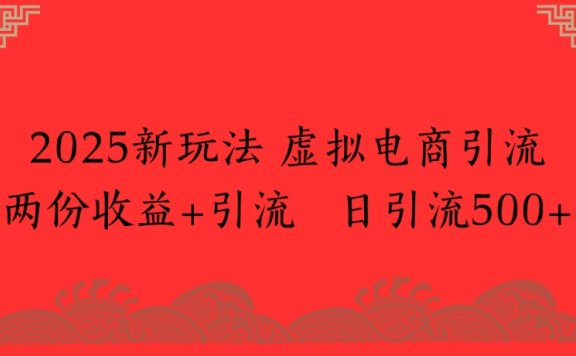 2025新玩法,虚拟电商引流两份收益+引流 日引流500+