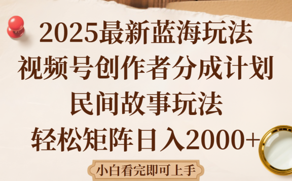 2025最新蓝海赛道玩法视频号创作者分成民间故事玩法,AI一键生成爆款视频,轻松日入2000+