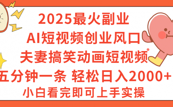 2025最火副业Ai短视频创业风口!夫妻搞笑对话动画短视频,五分钟做一条,矩阵操作,轻松日入 2000+