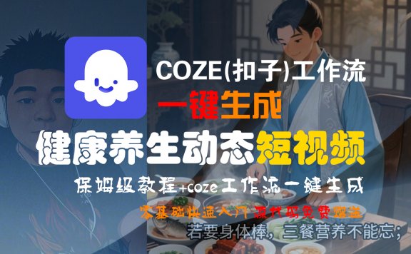 【Coze实操教程】Coze工作流一键生成“健康养生动态“短视频!工作流全流程保姆级教学 !