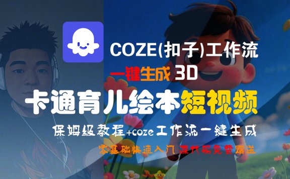 【Coze实操教程】Coze工作流一键生成“3D卡通育儿绘本“短视频!工作流全流程保姆级教学 !1分钟一键生成无人工干预，零基础小白保姆级教程!