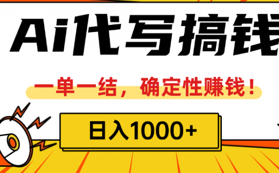 ai代写搞钱,一单一结,确定性赚钱,日入1000+