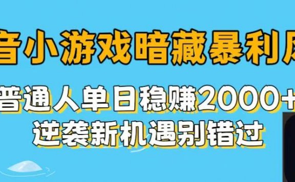 抖音小游戏暗藏暴利风口！普通人单日稳赚2000+，逆袭新机遇别错过