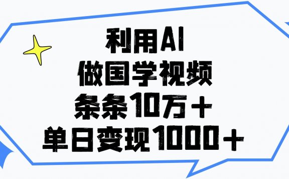 利用AI做国学视频，单日变现1000+，条条10万+