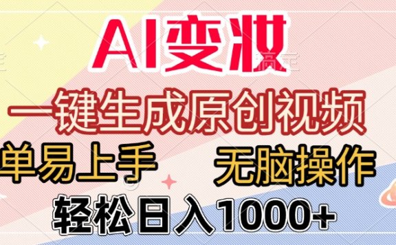 AI变妆,一键生成原创视频,简单易上手,无脑操作,轻松日入1000+
