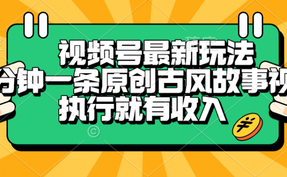 视频号最新玩法，五分钟一条原创古风故事视频，执行就有收入