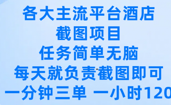 各大主流平台酒店截图项目，任务简单无脑，每天就负责截图即可，一分钟三单 ，一小时可以做120