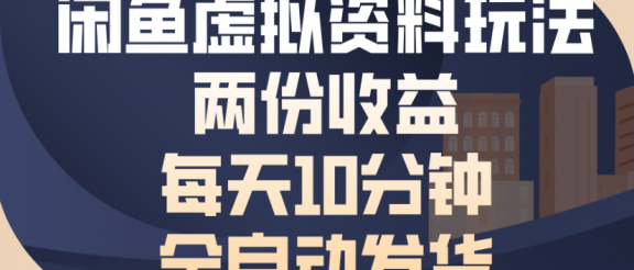 闲鱼虚拟资料玩法两份收益每天5分钟全自动发货日入500