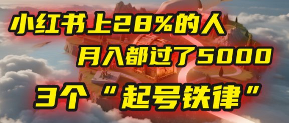 小红书上28%的人，月入都过了5000，我扒出了他们共同遵守的3个“起号铁律”