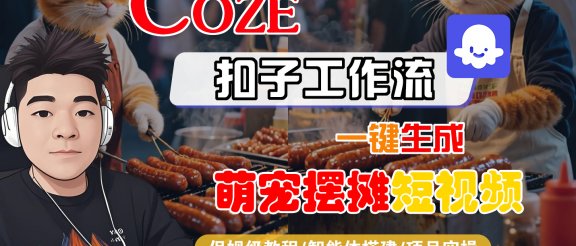 【Coze工作流搭建实操教程】Coze智能体工作流一键生成“萌宠摆摊“短视频，全流程保姆级教学—AI视频制作教程_AI创作_AI短片_AI脚本_AI绘画_AIGC人工智能！