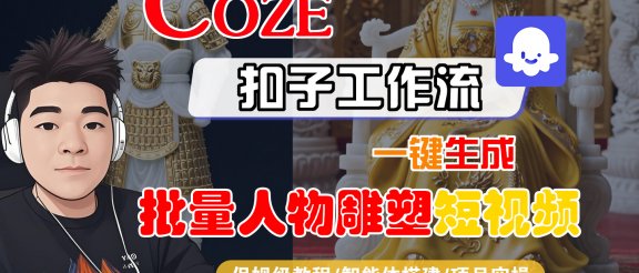 【Coze工作流搭建实操教程】Coze智能体工作流一键生成“批量人物雕塑“短视频，全流程保姆级教学—AI视频制作教程_AI创作_AI短片_AI脚本_AI绘画_AIGC人工智能！