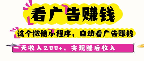 看广告赚钱，这个微信小程序自动看广告赚钱，一天收入200+，实现睡后自动收入