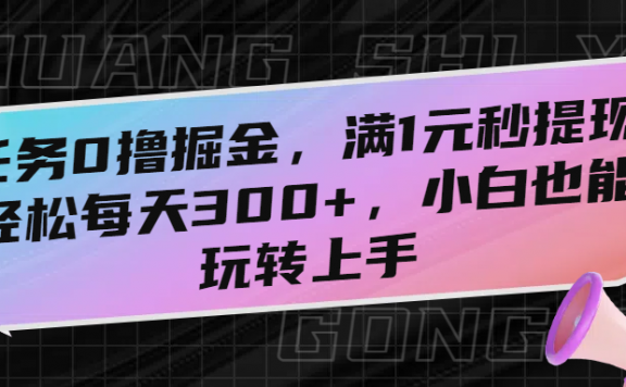 任务0撸掘金，满1元秒提现，轻松每天300+，小白也能玩转上手！