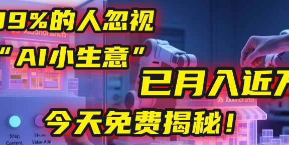 这个被99%的人忽视的“AI小生意”，我学员已月入近万，今天免费揭秘！