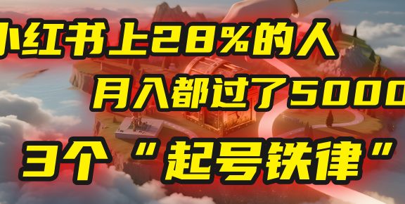 小红书上28%的人，月入都过了5000，我扒出了他们共同遵守的3个“起号铁律”