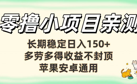 零撸小项目亲测：长期稳定日入150+，多劳多得收益不封顶，苹果安卓通用