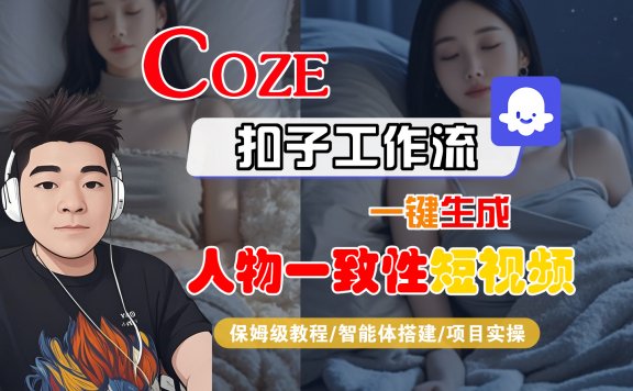【Coze工作流搭建实操教程】Coze智能体工作流一键生成“人物一致性“短视频，全流程保姆级教学—AI视频制作教程_AI创作_AI短片_AI脚本_AI绘画_AIGC人工智能！
