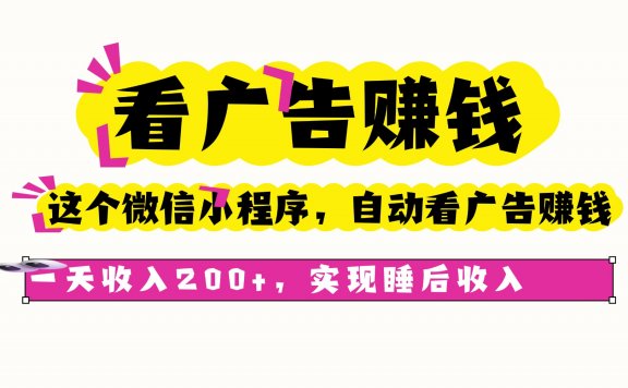 看广告赚钱,这个微信小程序自动看广告赚钱,一天收入200+,实现睡后自动收入