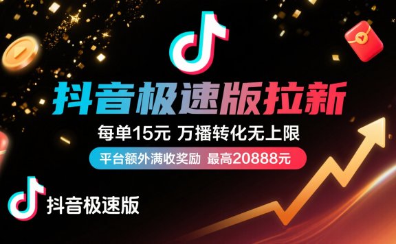 抖音极速版放福利,每单15元,万播转化无上限,平台额外满收奖励,最高可领20888元