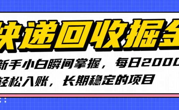 快递回收掘金,新手小白瞬间掌握,每日2000+轻松入账,长期稳定的项目