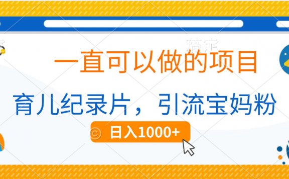 育儿纪录片，一直可以做的项目，引流宝妈粉，日入1000+