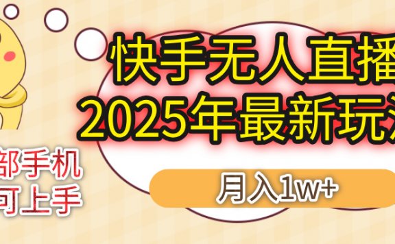 KS无人直播25年最新玩法,轻松月入1万+,一部手机搞定
