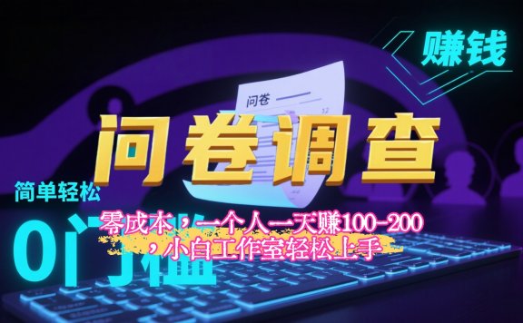 【2025最新问卷调查内训课】零成本,一个人一天赚100-200,小白工作室轻松上手