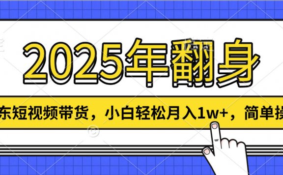 2025年翻身,京东短视频带货,小白轻松月入1w+,简单操作