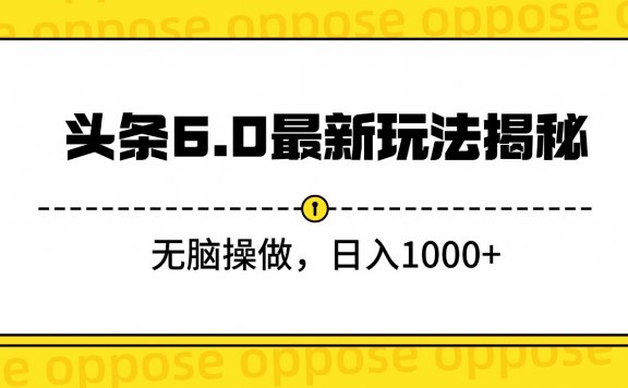 头条6.0最新玩法揭秘,无脑操做,日入1000+