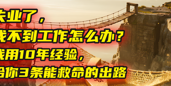 失业了，找不到工作怎么办？我用10年经验，给你3条能救命的出路