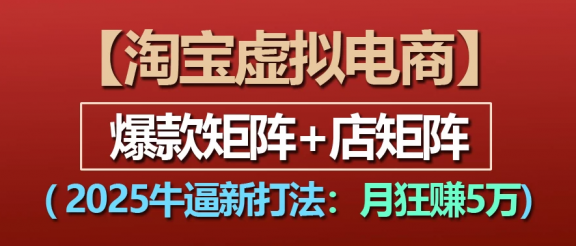 【淘宝虚拟项目】2025牛X新打法：爆款矩阵+店矩阵，月狂赚5万