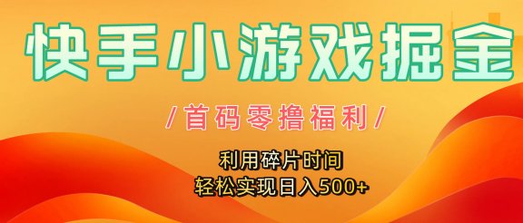 快手小游戏掘金，首码零撸福利！利用碎片时间，轻松实现日入500+
