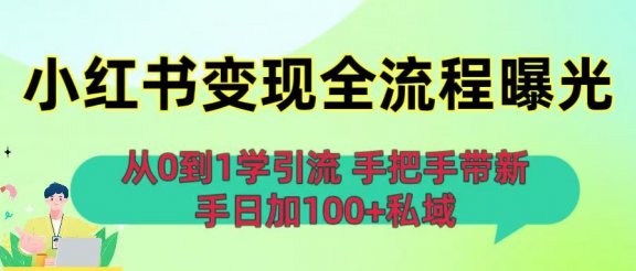 从0到1学引流：小红书变现全流程曝光，手把手带新手日加100+私域