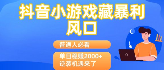 普通人必看：抖音小游戏藏暴利风口，单日稳赚2000+，逆袭机遇来了