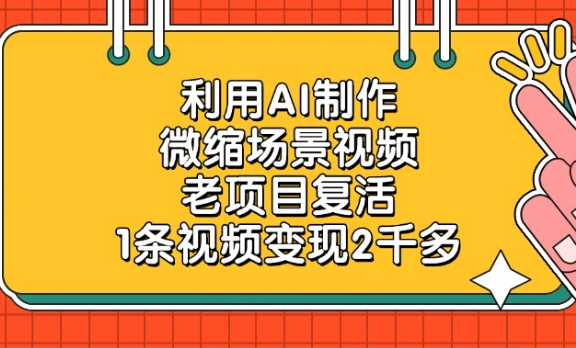 老项目复活，微缩场景视频，利用AI制作，1条视频变现2千多！