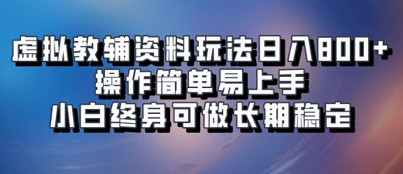 虚拟教辅资料玩法日入800+，操作简单易上手小白终身可做长期稳定
