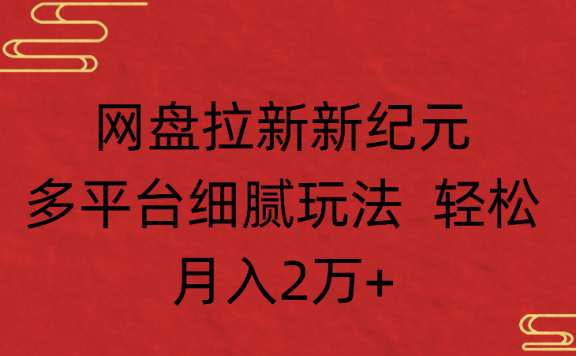 网盘拉新,新纪元多平台,细腻玩法,轻松月入2万+