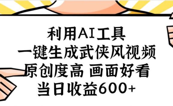 利用AI工具,一键生成武侠风视频,原创度高画面好看,当日收益600+