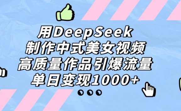 用DeepSeek制作，中式美女视频，高质量作品引爆流量，单日变现1000+