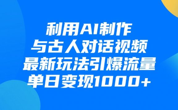 利用AI制作，与古人对话的视频，最新玩法引爆流量，单日变现1000+