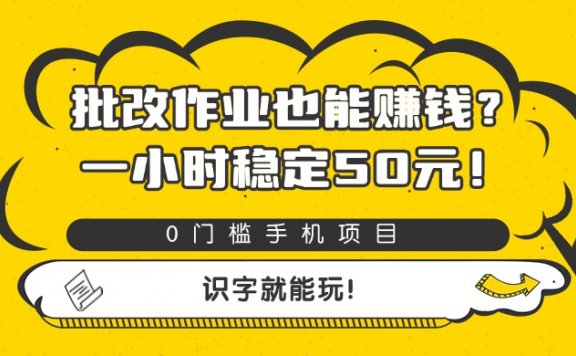 批改作业也能赚钱？0门槛手机项目，一小时稳定50元，识字就能玩