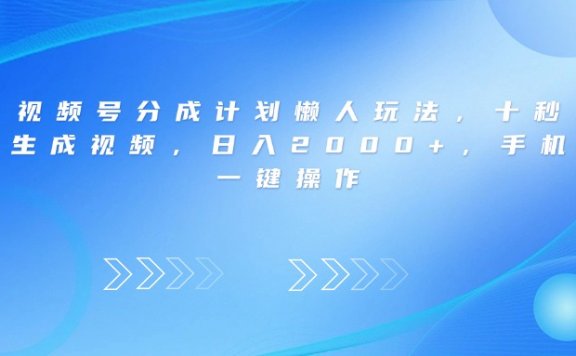 视频号分成计划懒人玩法,十秒生成视频,日入2000+,手机一键操作