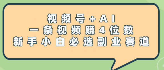 震惊！视频号+AI，一条视频赚4位数，新手小白必选副业赛道
