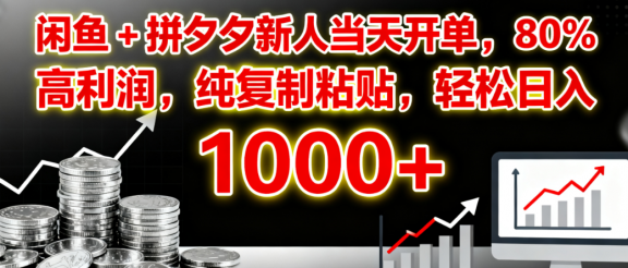 闲鱼 + 拼夕夕新人当天开单,80% 高利润,纯复制粘贴,轻松日入 1000+