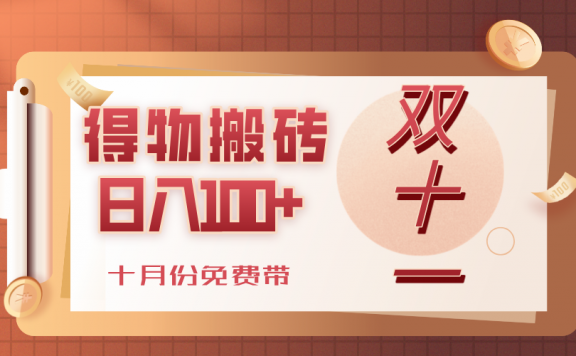 得物搬砖,轻轻松松日入100+,十月份免费带!