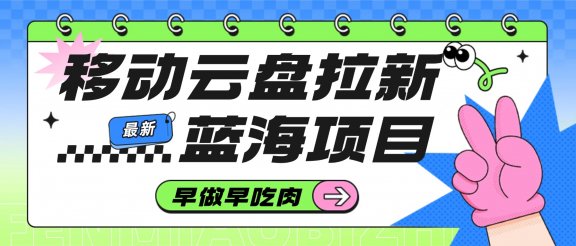 移动云盘拉新，最新蓝海项目，早做早吃肉
