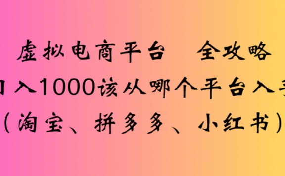 虚拟电商平台，该从哪个平台入手(淘宝、拼多多、小红书)全攻略日入1000