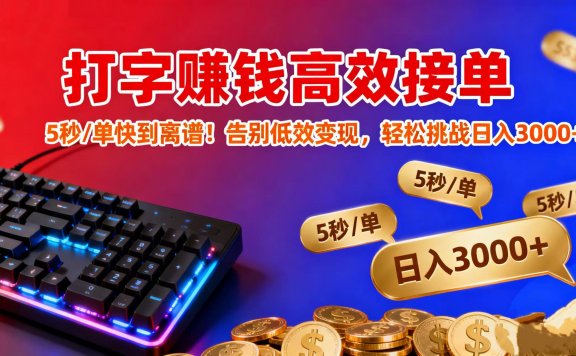 打字赚钱高效接单:5 秒 / 单快到离谱!告别低效变现,轻松挑战日入 3000+