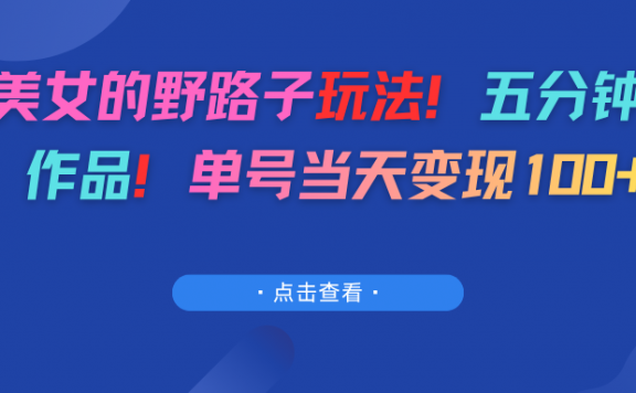 AI美女的野路子玩法！五分钟一个作品！单号当天变现100+
